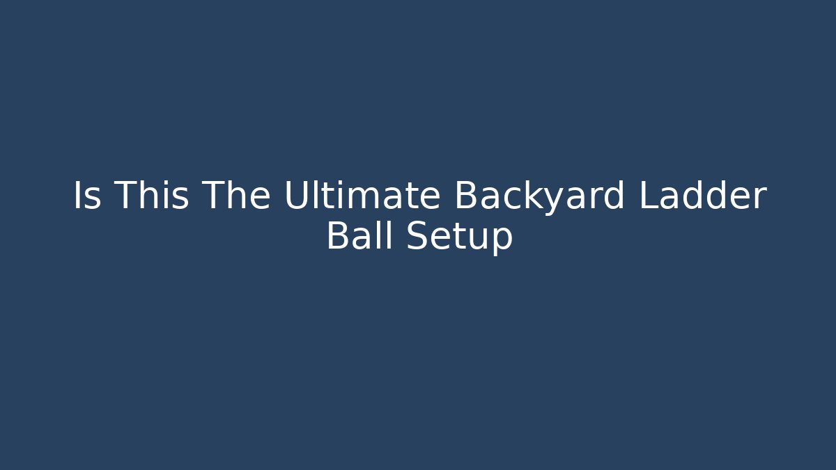 Is This The Ultimate Backyard Ladder Ball Setup
