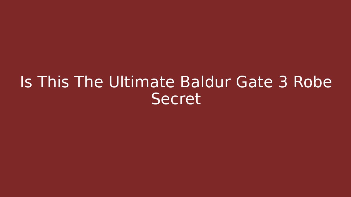 Is This The Ultimate Baldur Gate 3 Robe Secret