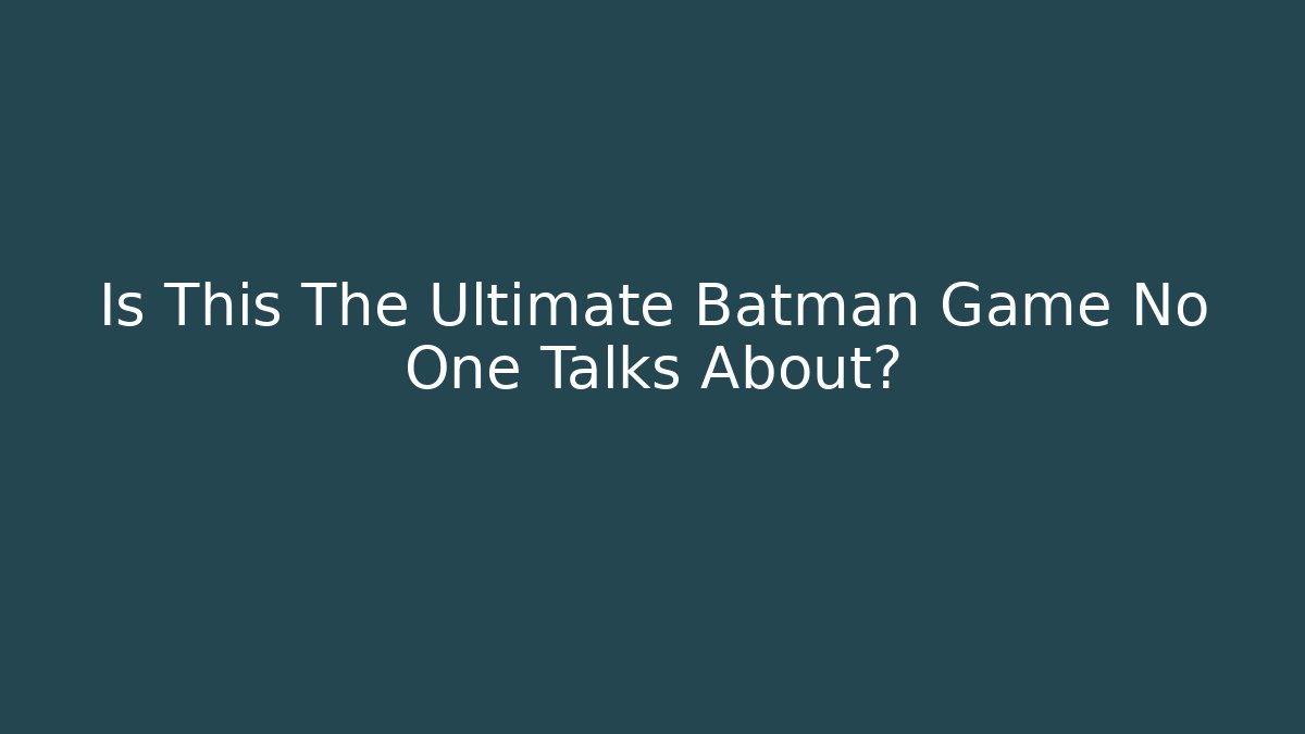 Is This The Ultimate Batman Game No One Talks About?