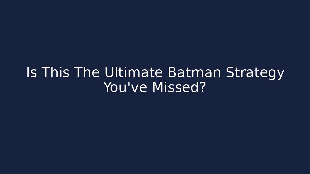 Is This The Ultimate Batman Strategy You've Missed?