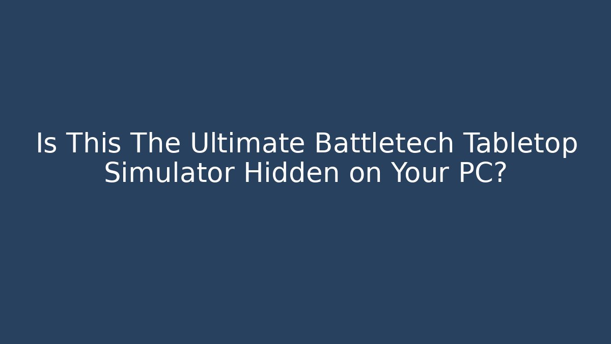 Is This The Ultimate Battletech Tabletop Simulator Hidden on Your PC?