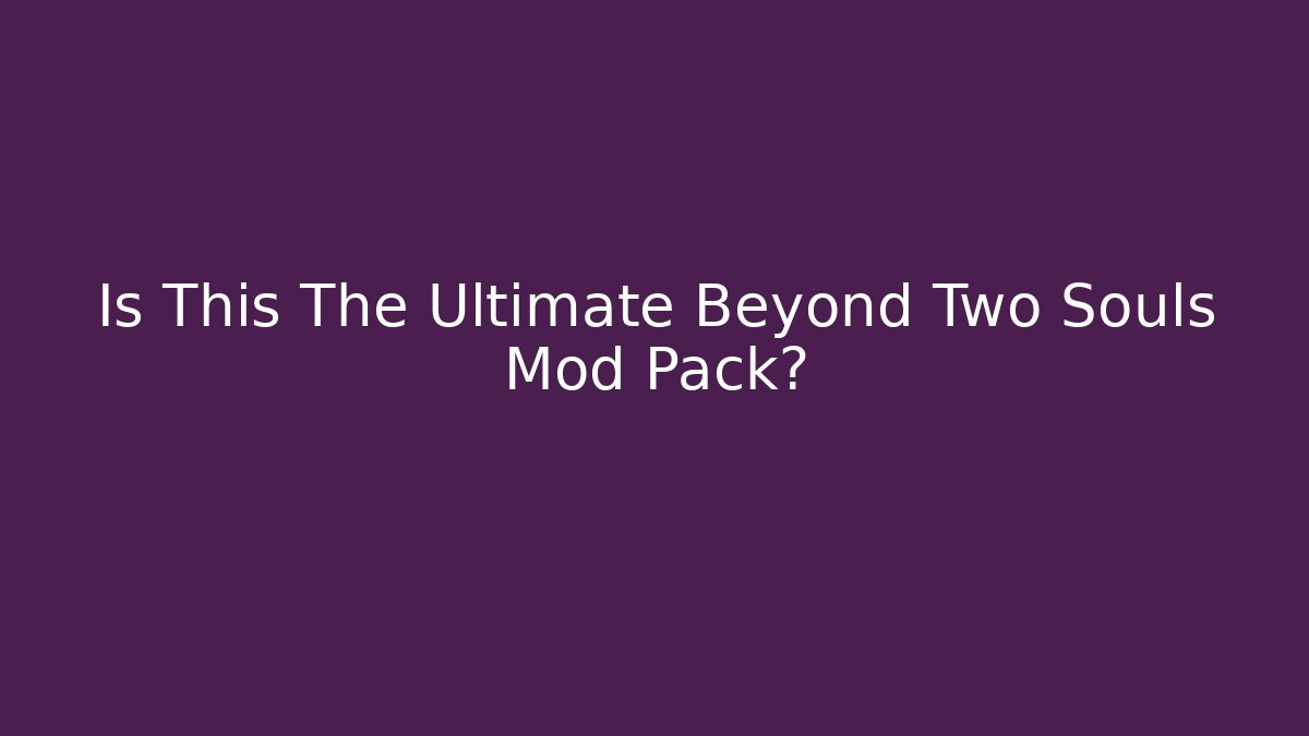 Is This The Ultimate Beyond Two Souls Mod Pack? - Critter Realm