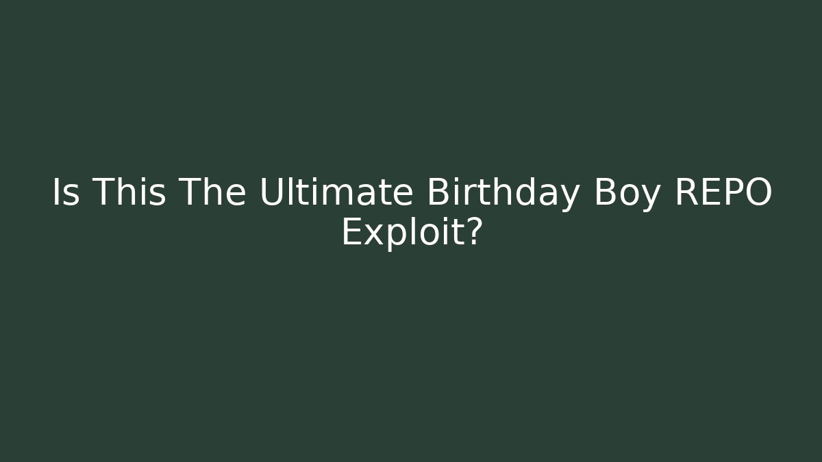 Is This The Ultimate Birthday Boy REPO Exploit?