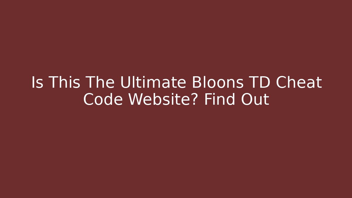 Is This The Ultimate Bloons TD Cheat Code Website? Find Out - Critter Realm