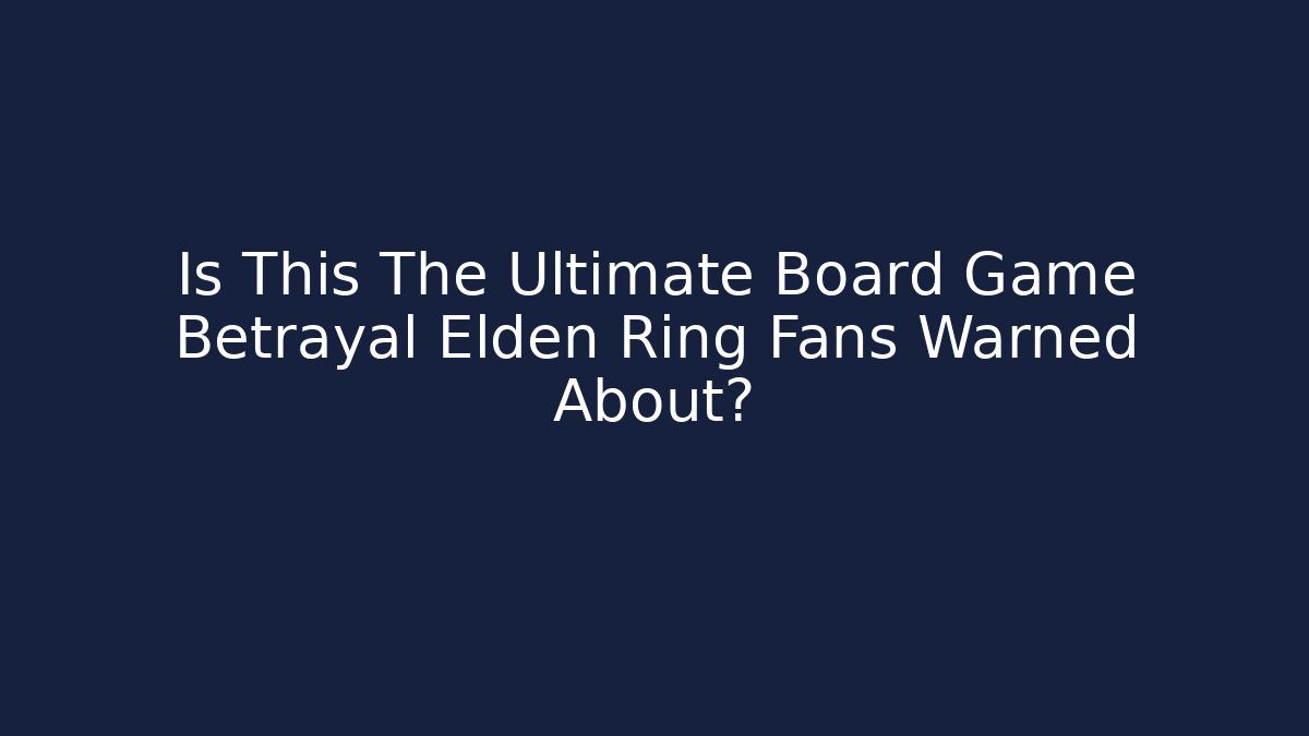 Is This The Ultimate Board Game Betrayal Elden Ring Fans Warned About? - Critter Realm