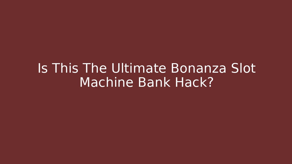 Is This The Ultimate Bonanza Slot Machine Bank Hack?