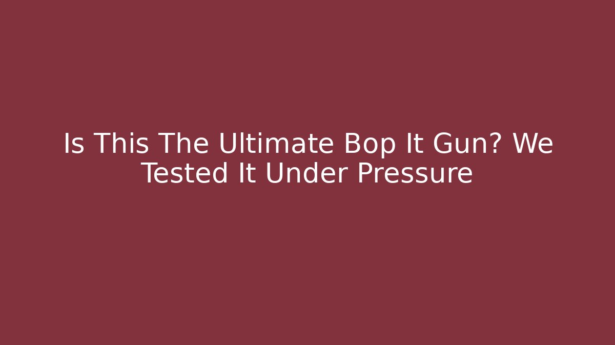 Is This The Ultimate Bop It Gun? We Tested It Under Pressure