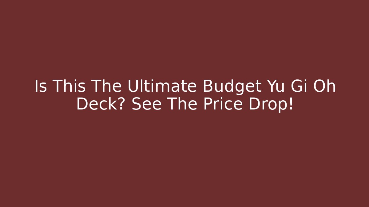 Is This The Ultimate Budget Yu Gi Oh Deck? See The Price Drop!