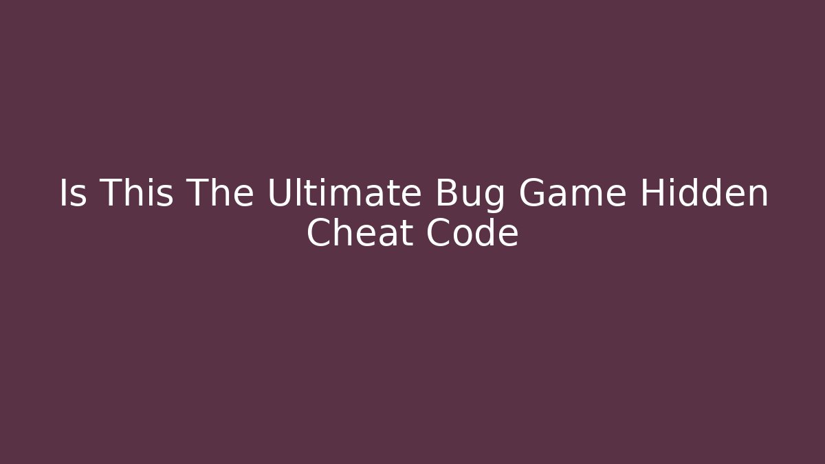 Is This The Ultimate Bug Game Hidden Cheat Code