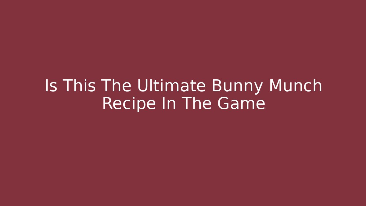 Is This The Ultimate Bunny Munch Recipe In The Game