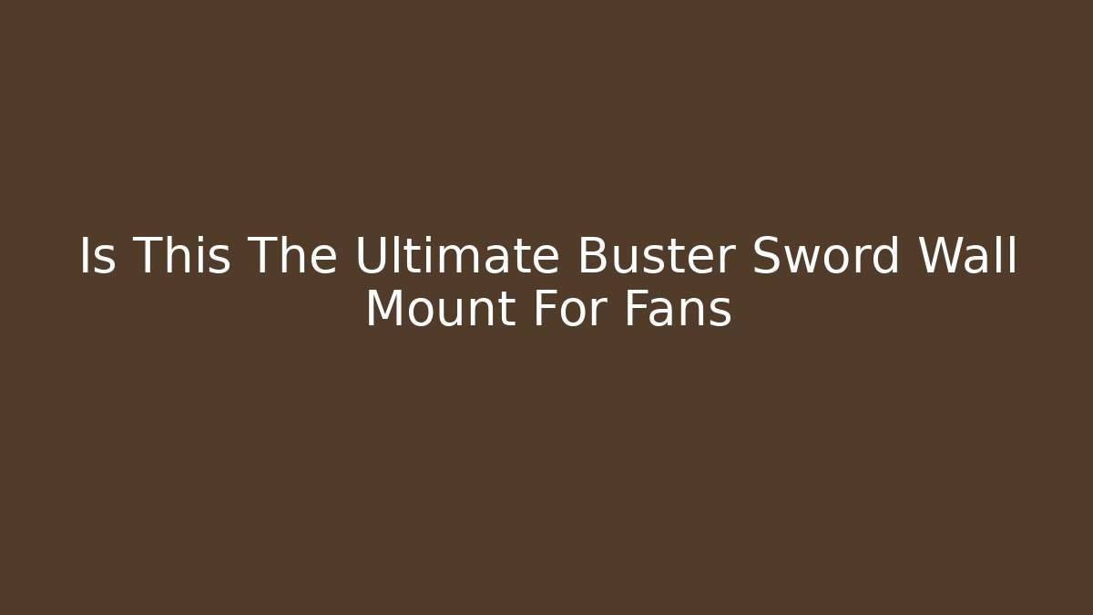 Is This The Ultimate Buster Sword Wall Mount For Fans - Critter Realm