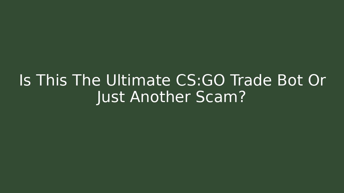 Is This The Ultimate CS:GO Trade Bot Or Just Another Scam?