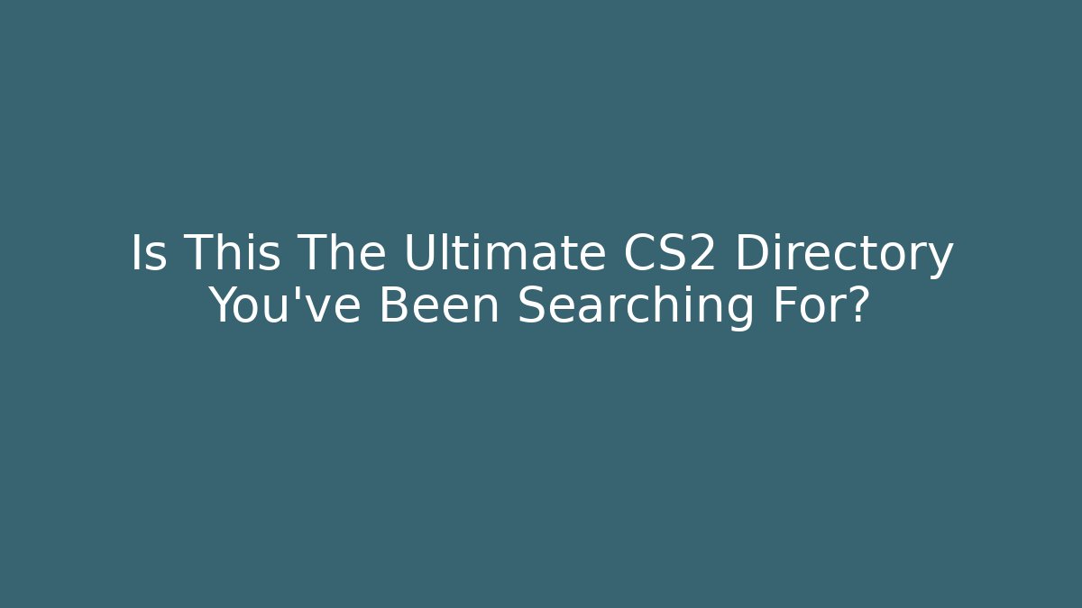 Is This The Ultimate CS2 Directory You've Been Searching For?