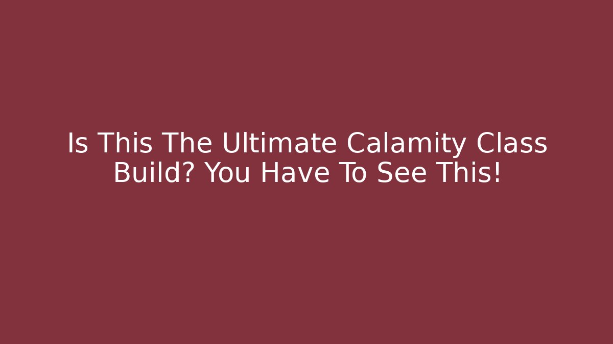 Is This The Ultimate Calamity Class Build? You Have To See This!