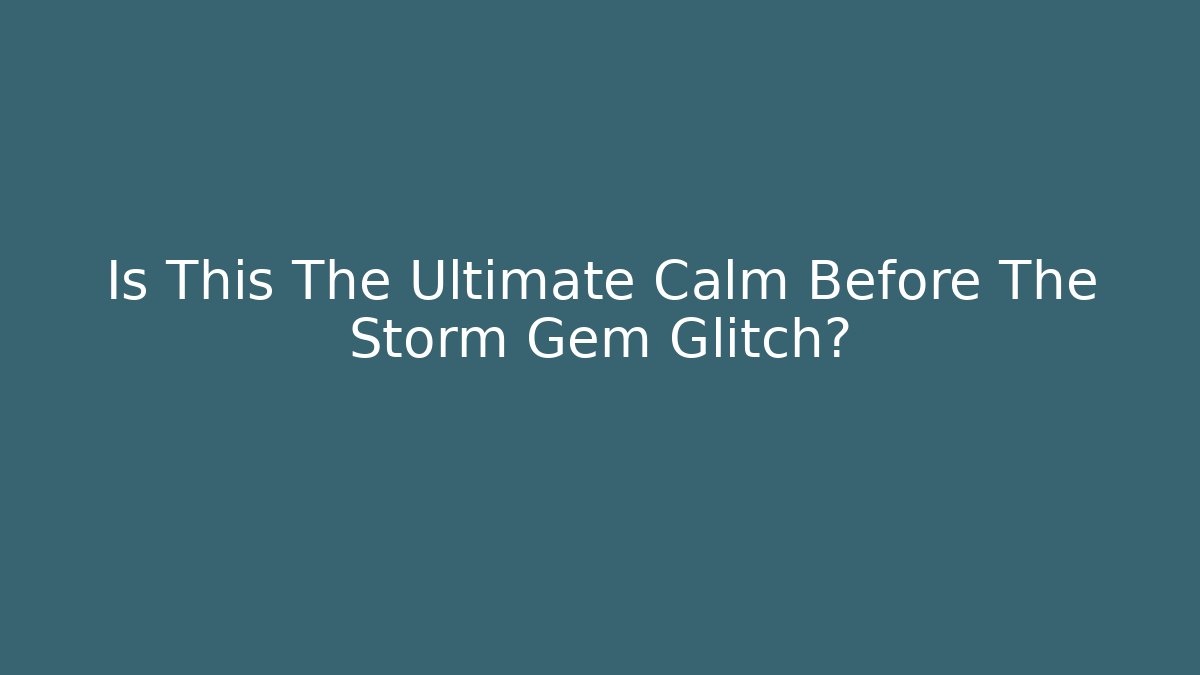 Is This The Ultimate Calm Before The Storm Gem Glitch? - Critter Realm