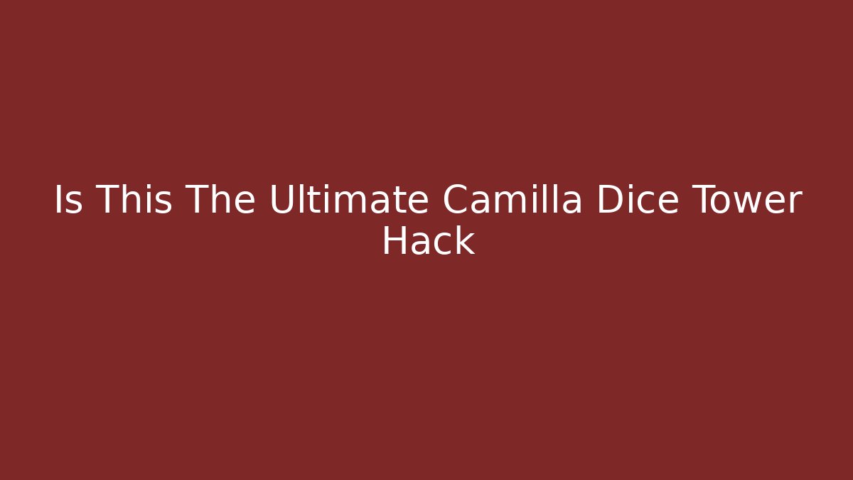 Is This The Ultimate Camilla Dice Tower Hack