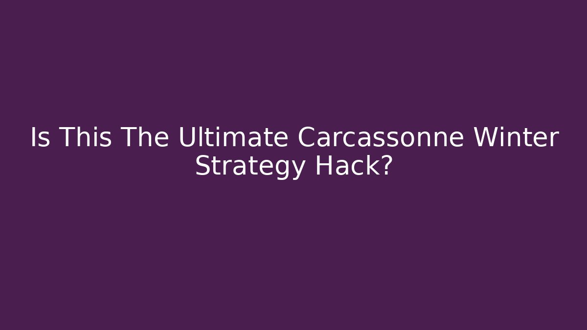 Is This The Ultimate Carcassonne Winter Strategy Hack?