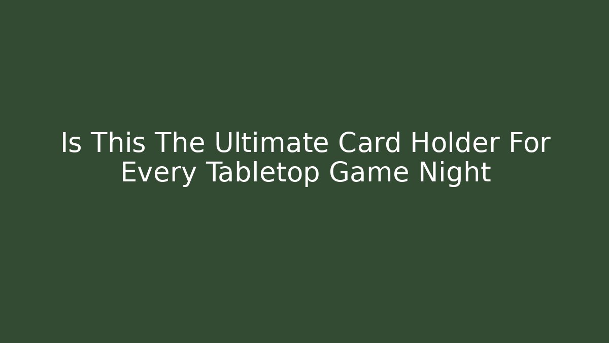 Is This The Ultimate Card Holder For Every Tabletop Game Night
