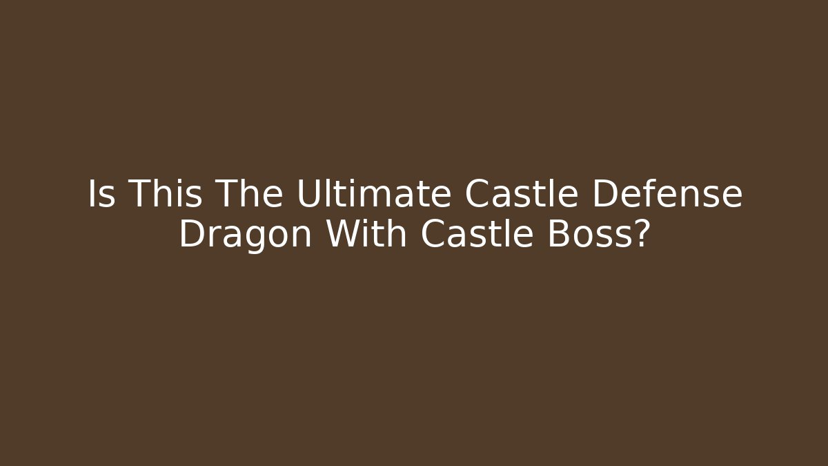 Is This The Ultimate Castle Defense Dragon With Castle Boss?