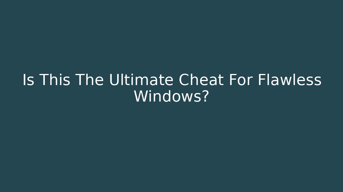 Is This The Ultimate Cheat For Flawless Windows?