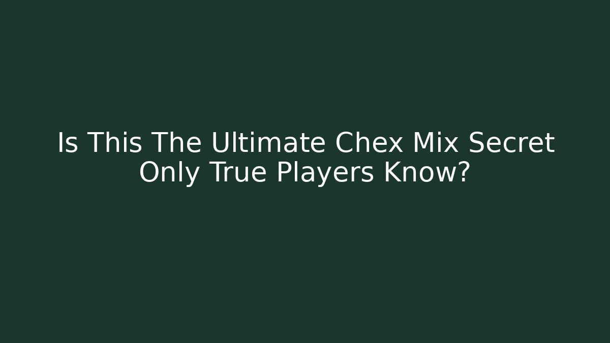 Is This The Ultimate Chex Mix Secret Only True Players Know?
