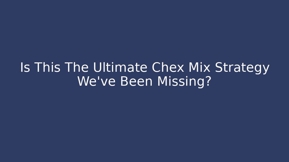 Is This The Ultimate Chex Mix Strategy We've Been Missing?
