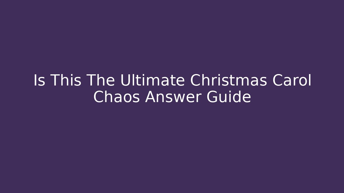 Is This The Ultimate Christmas Carol Chaos Answer Guide