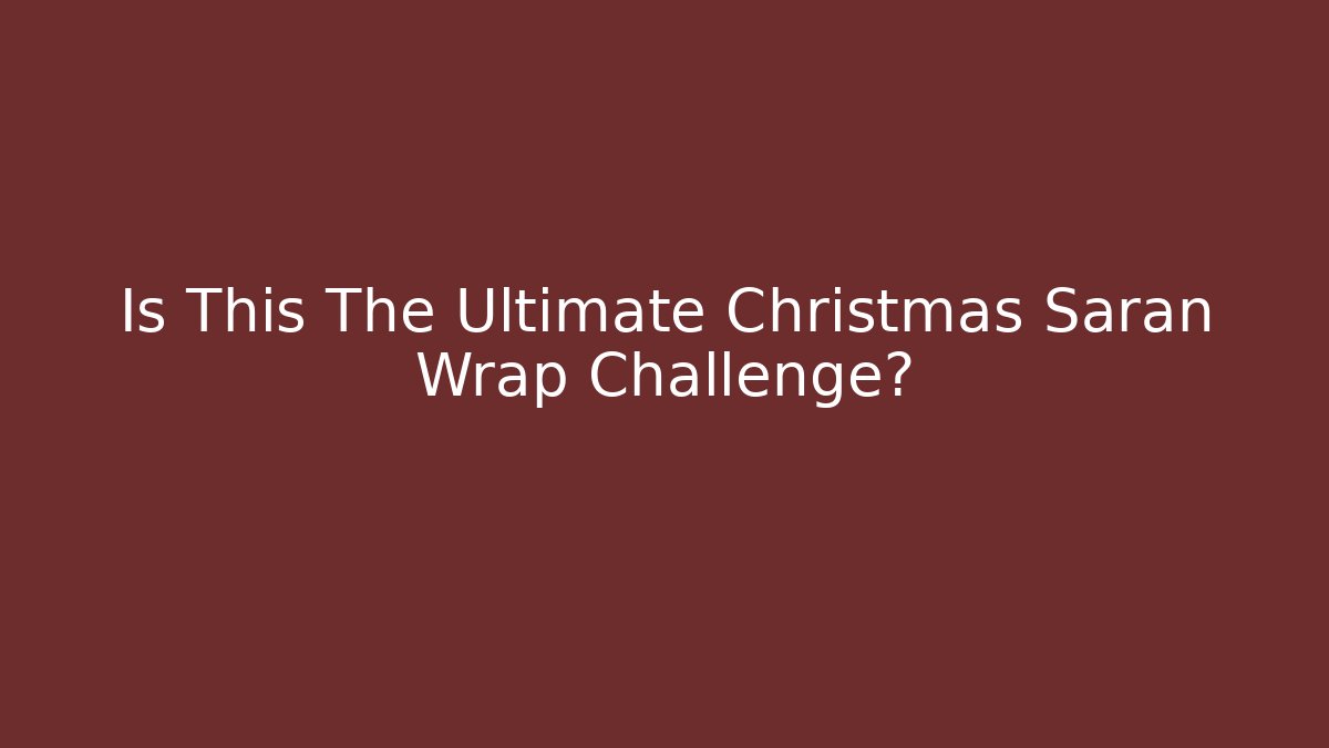 Is This The Ultimate Christmas Saran Wrap Challenge? - Critter Realm