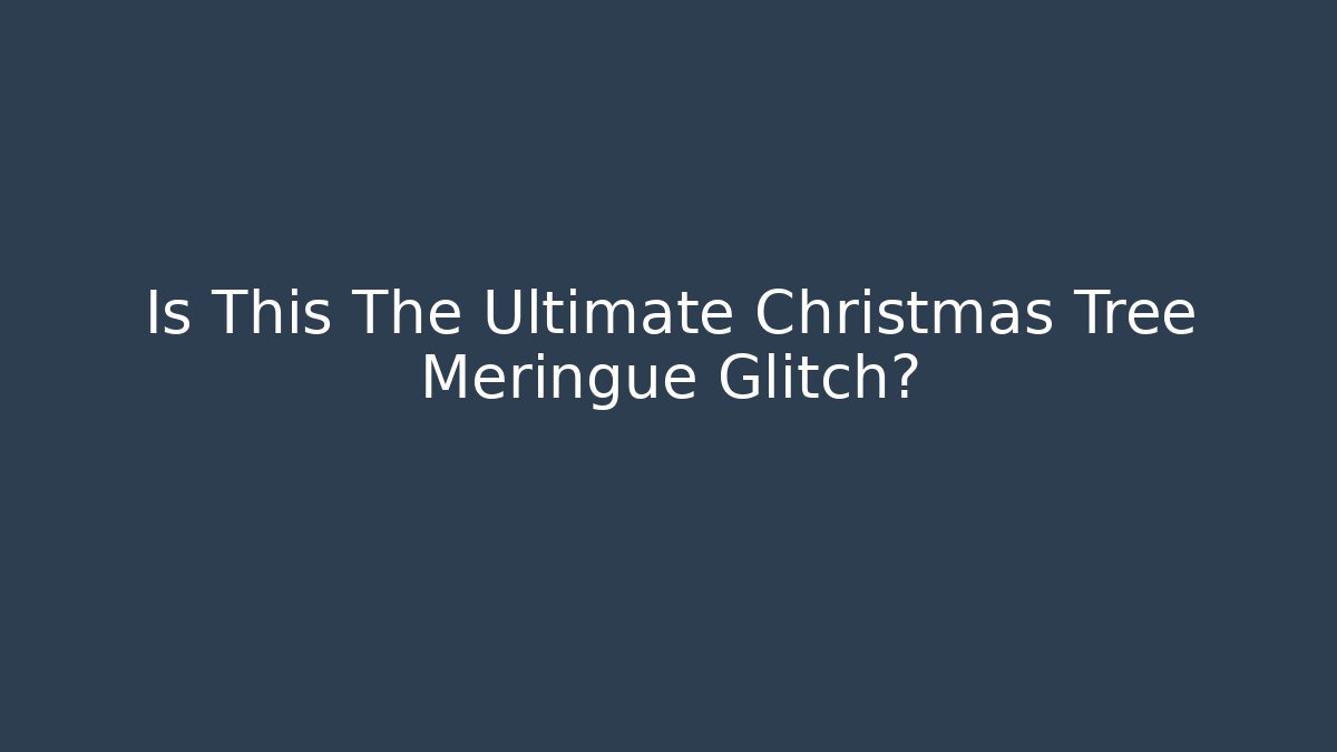 Is This The Ultimate Christmas Tree Meringue Glitch?