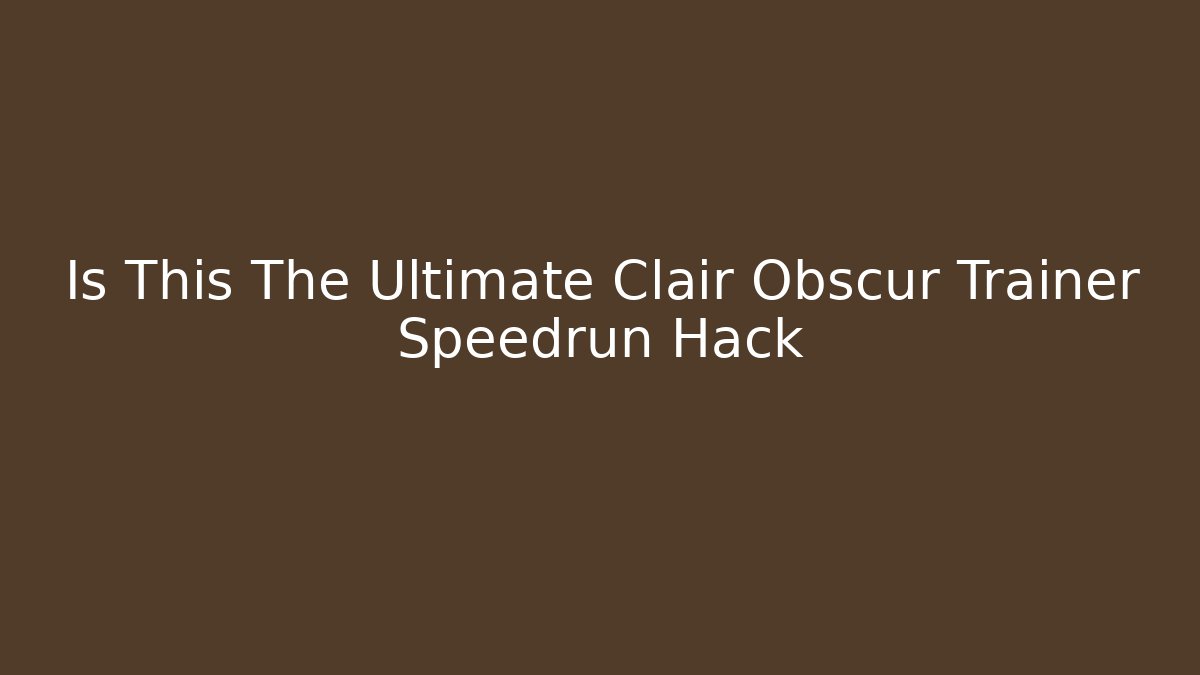 Is This The Ultimate Clair Obscur Trainer Speedrun Hack - Critter Realm