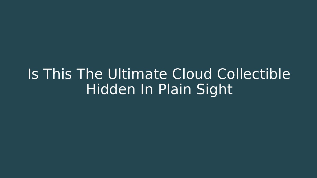 Is This The Ultimate Cloud Collectible Hidden In Plain Sight