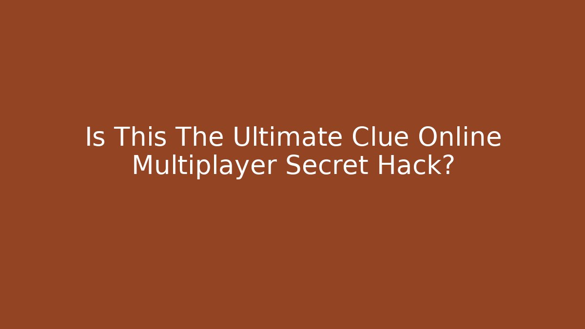 Is This The Ultimate Clue Online Multiplayer Secret Hack?