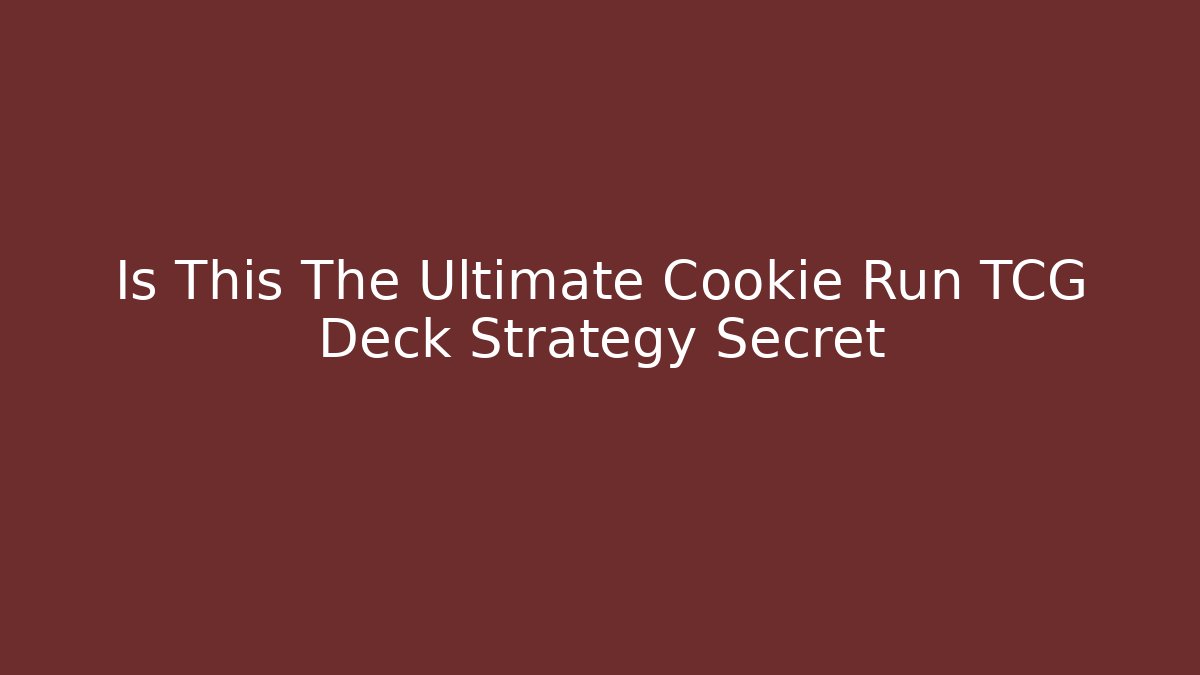 Is This The Ultimate Cookie Run TCG Deck Strategy Secret