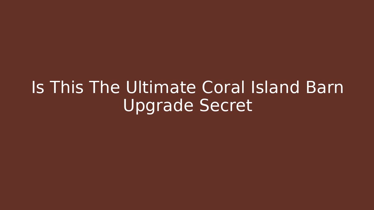 Is This The Ultimate Coral Island Barn Upgrade Secret