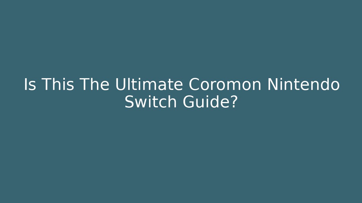 Is This The Ultimate Coromon Nintendo Switch Guide?