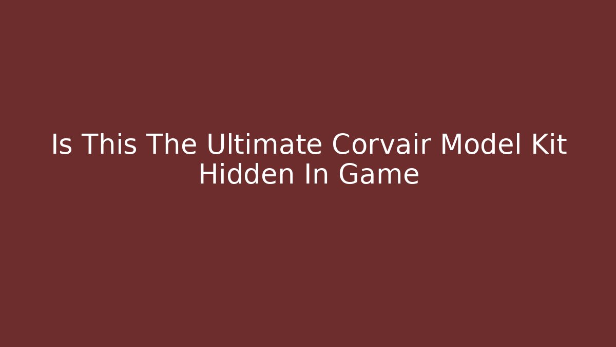 Is This The Ultimate Corvair Model Kit Hidden In Game - Critter Realm
