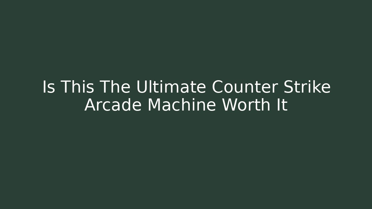 Is This The Ultimate Counter Strike Arcade Machine Worth It