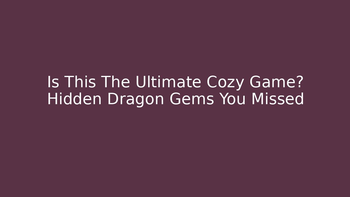 Is This The Ultimate Cozy Game? Hidden Dragon Gems You Missed