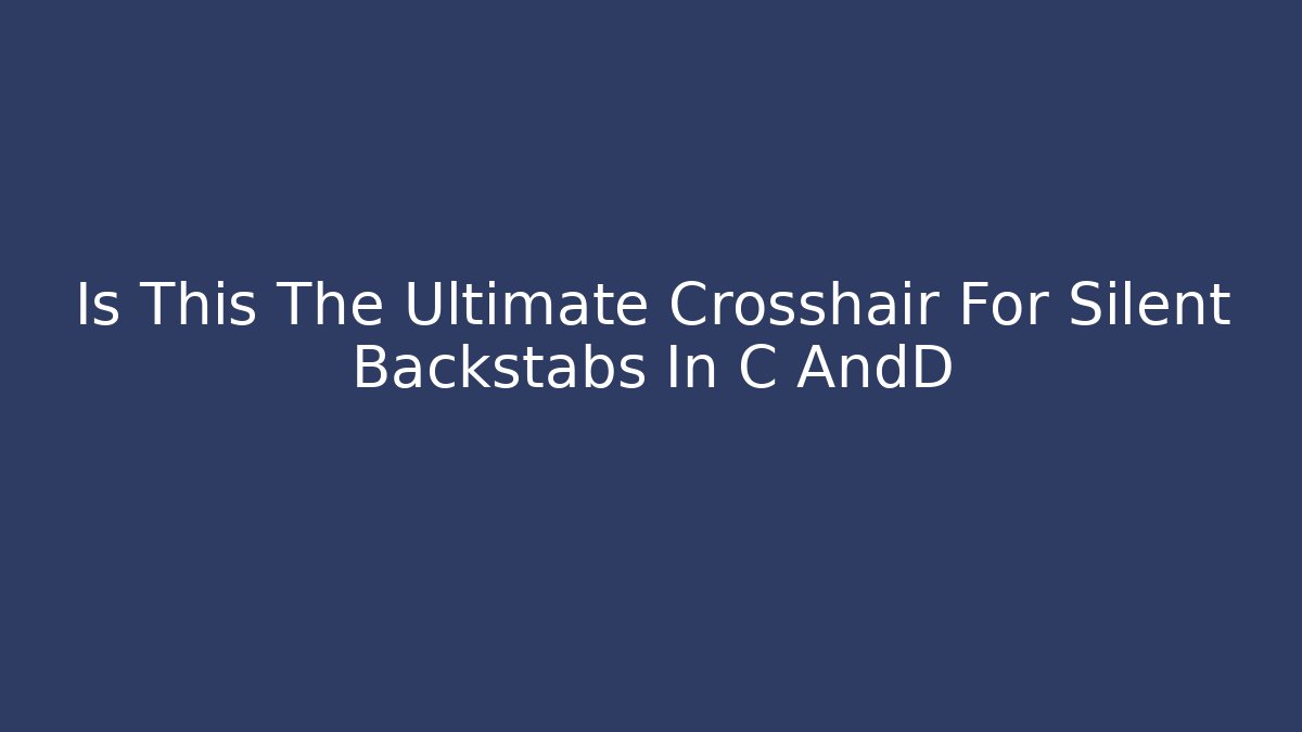 Is This The Ultimate Crosshair For Silent Backstabs In C AndD - Critter Realm