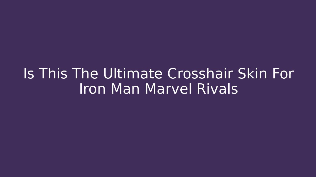 Is This The Ultimate Crosshair Skin For Iron Man Marvel Rivals