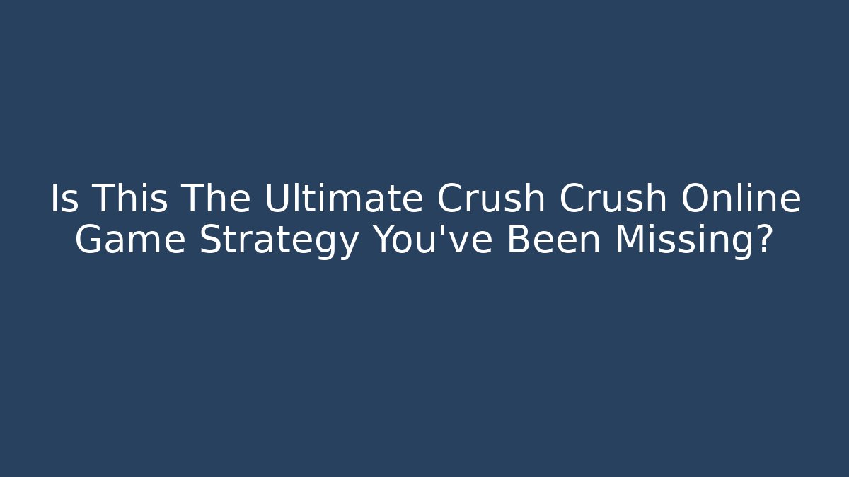 Is This The Ultimate Crush Crush Online Game Strategy You've Been Missing?