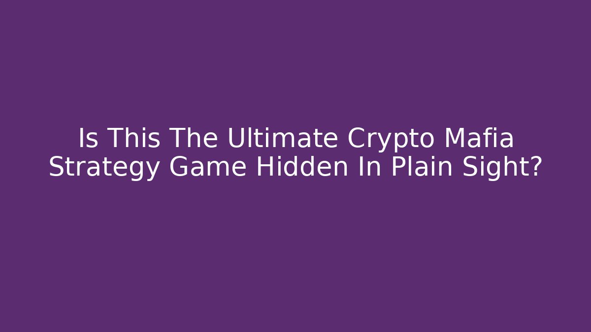 Is This The Ultimate Crypto Mafia Strategy Game Hidden In Plain Sight?