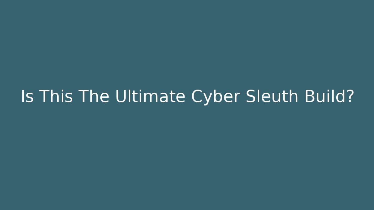 Is This The Ultimate Cyber Sleuth Build?