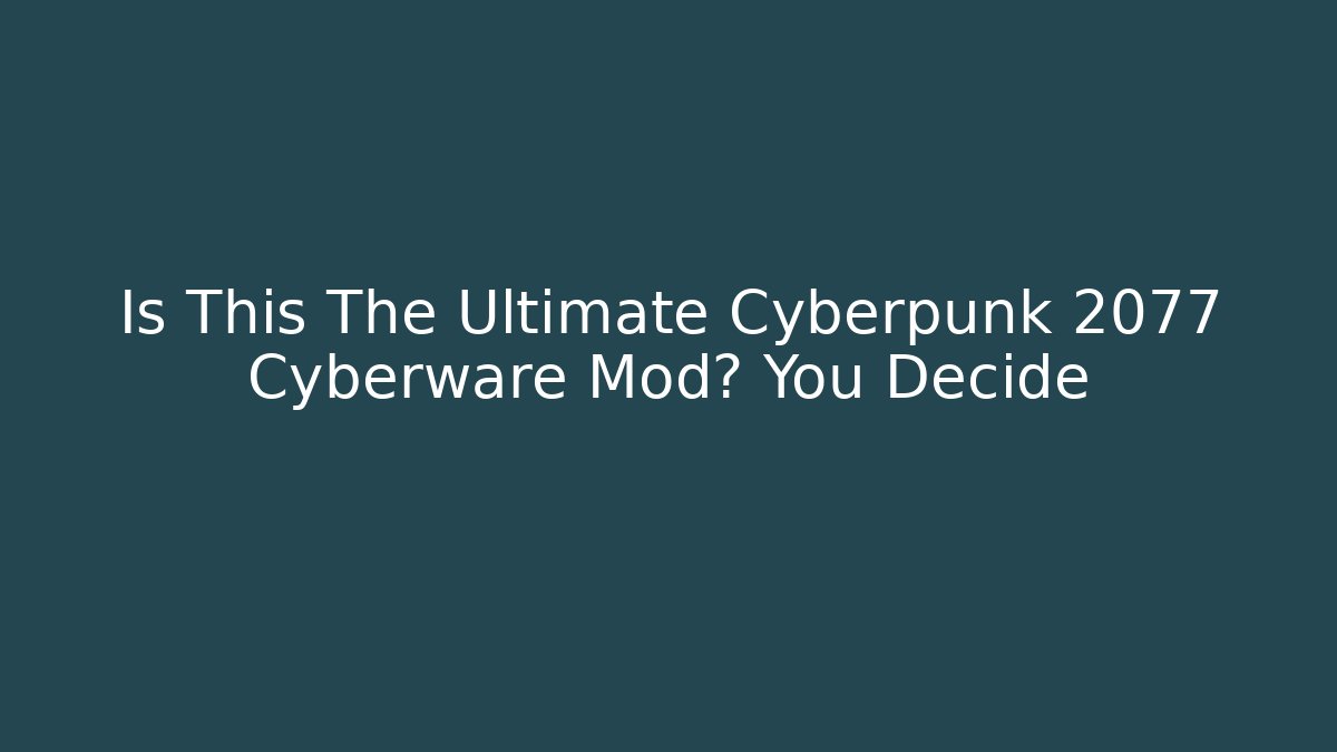 Is This The Ultimate Cyberpunk 2077 Cyberware Mod? You Decide