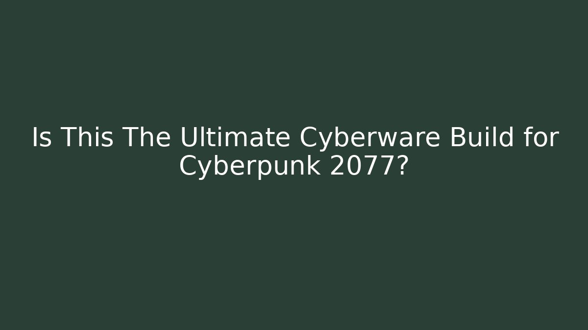 Is This The Ultimate Cyberware Build for Cyberpunk 2077?