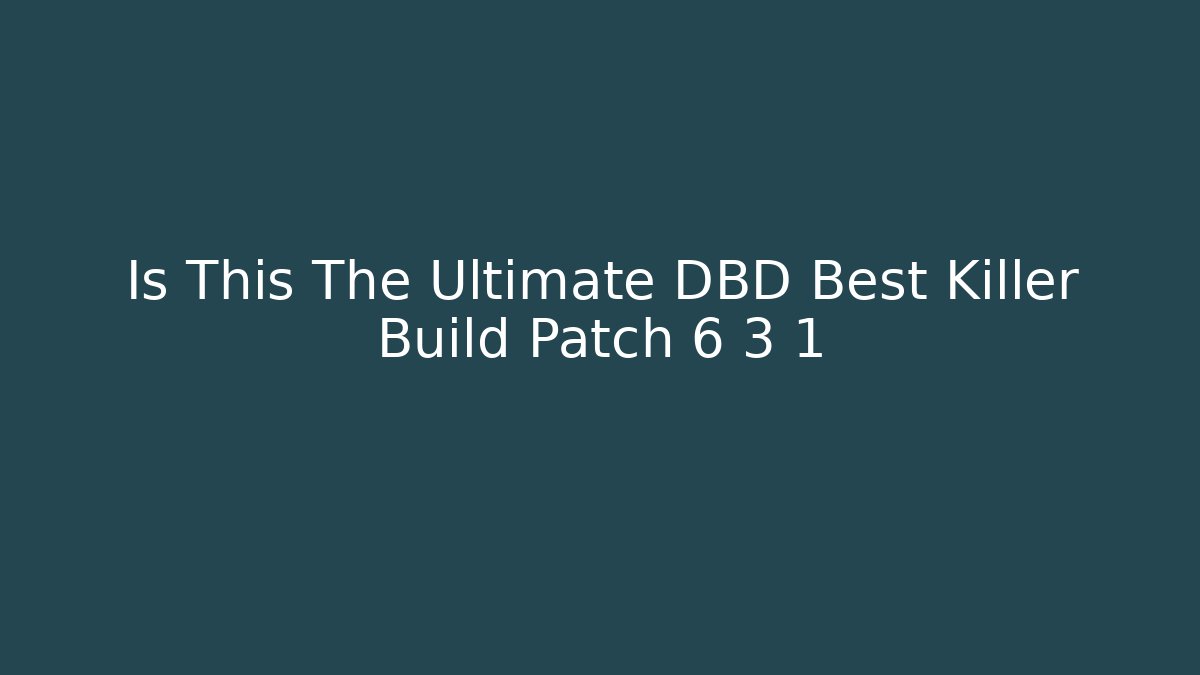 Is This The Ultimate DBD Best Killer Build Patch 6 3 1