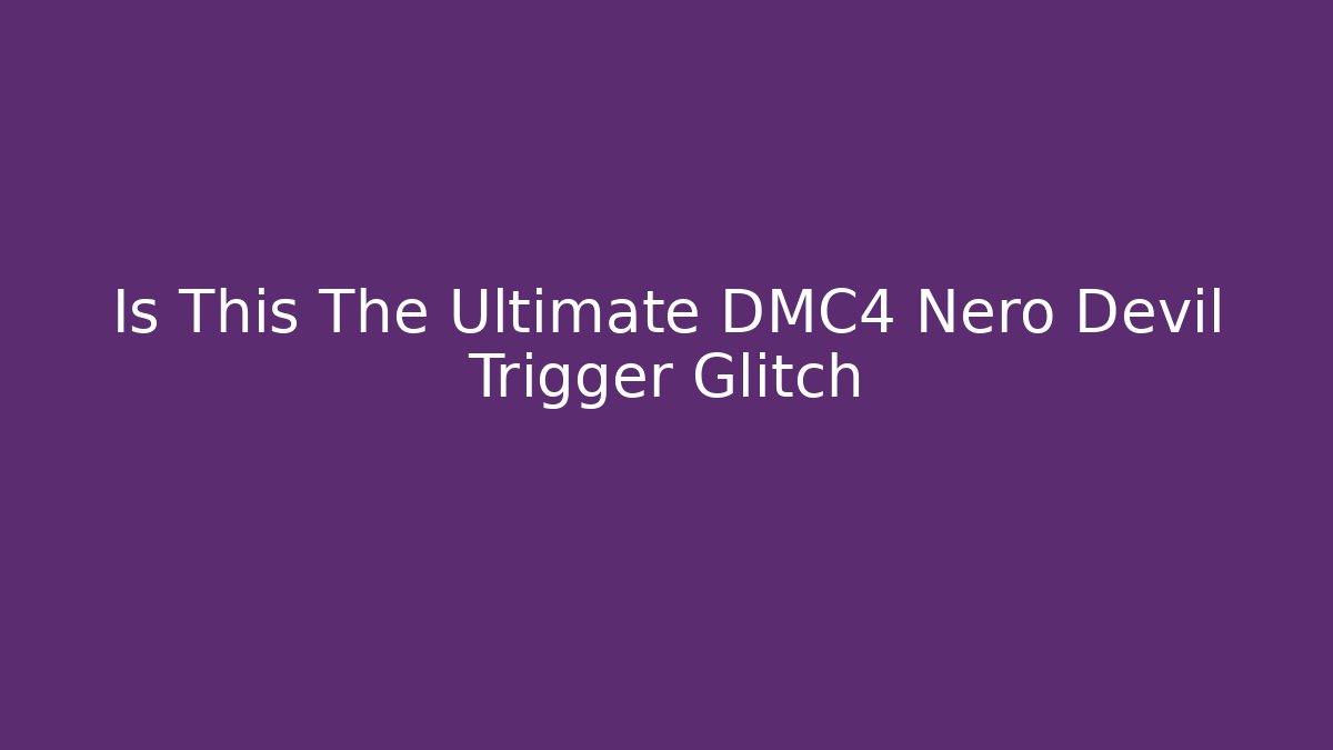 Is This The Ultimate DMC4 Nero Devil Trigger Glitch - Critter Realm