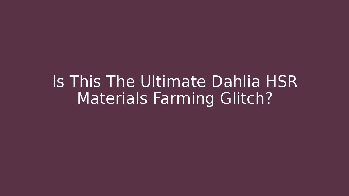 Is This The Ultimate Dahlia HSR Materials Farming Glitch? - Critter Realm