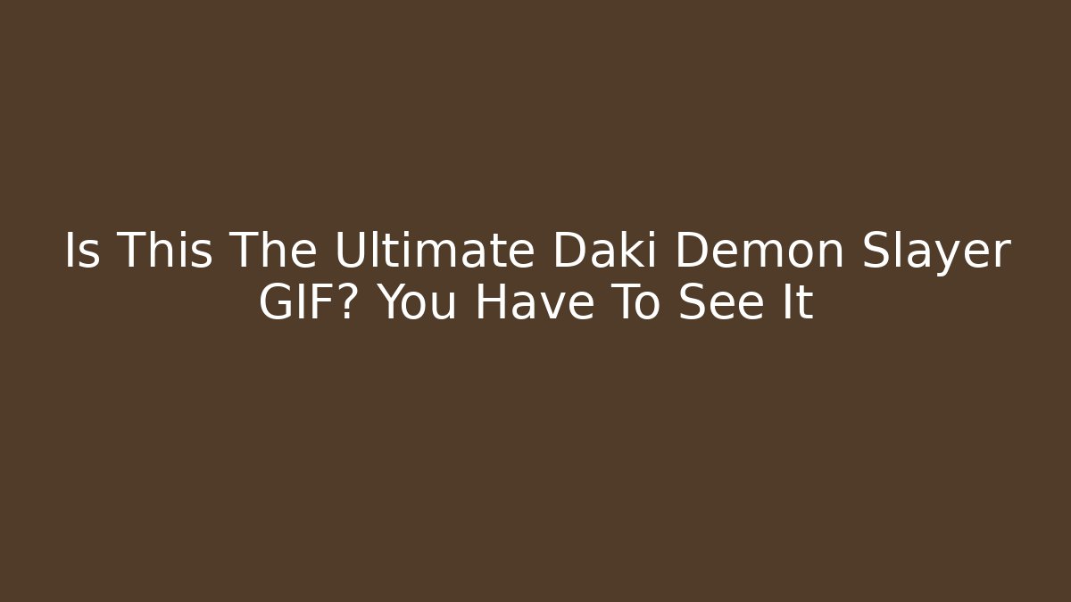 Is This The Ultimate Daki Demon Slayer GIF? You Have To See It