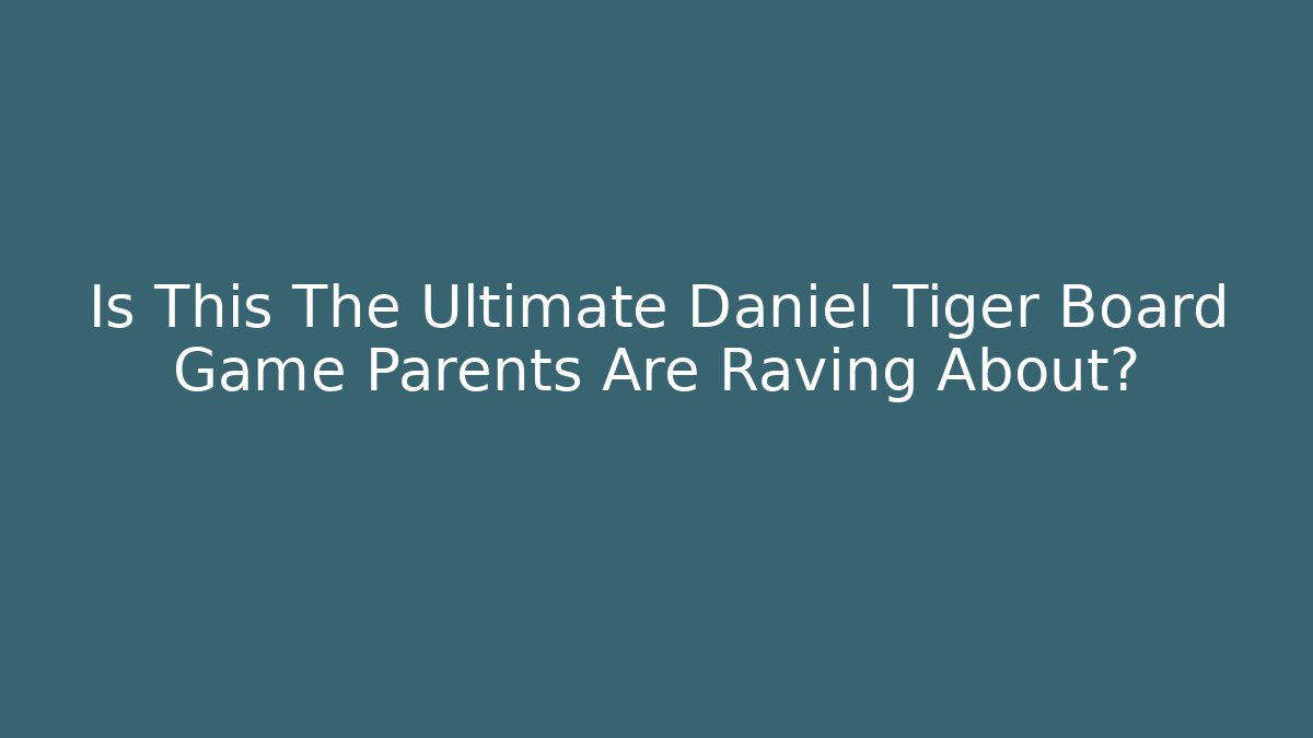 Is This The Ultimate Daniel Tiger Board Game Parents Are Raving About?